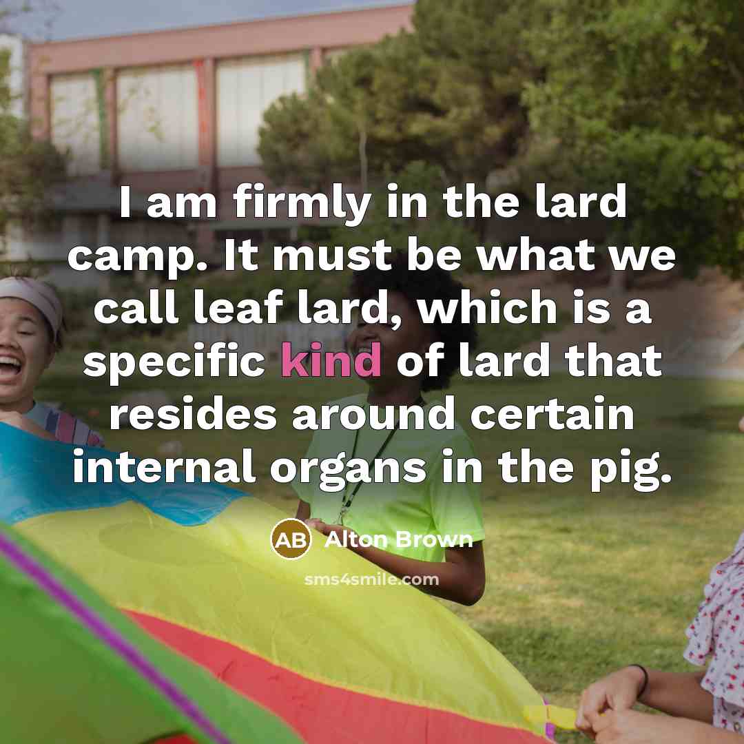 “I am firmly in the lard camp. It must be…” quote by Alton Brown