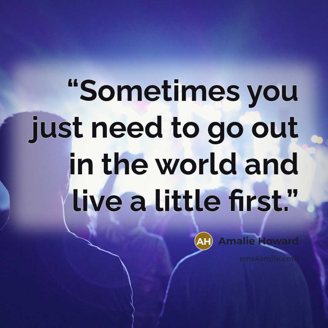 “Sometimes you just need to go out in the world and live a little first.” quote by Amalie Howard