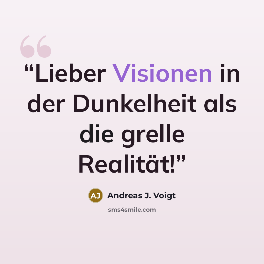 “Lieber Visionen in der Dunkelheit als die grelle Realität!” quote by Andreas J. Voigt