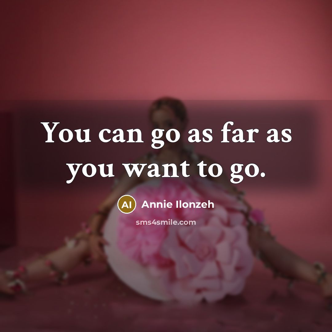 “You can go as far as you want to go.…” quote by Annie Ilonzeh