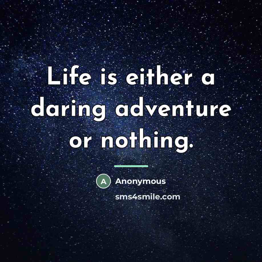 “Life is either a daring adventure or nothing.…” quote by Anonymous