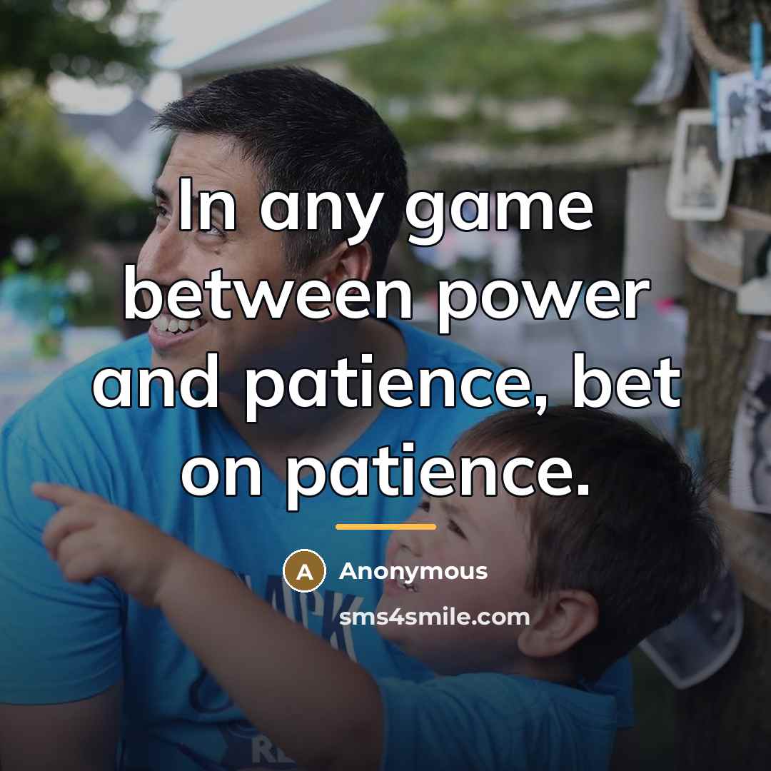 “In any game between power and patience, bet on patience.…” quote by Anonymous