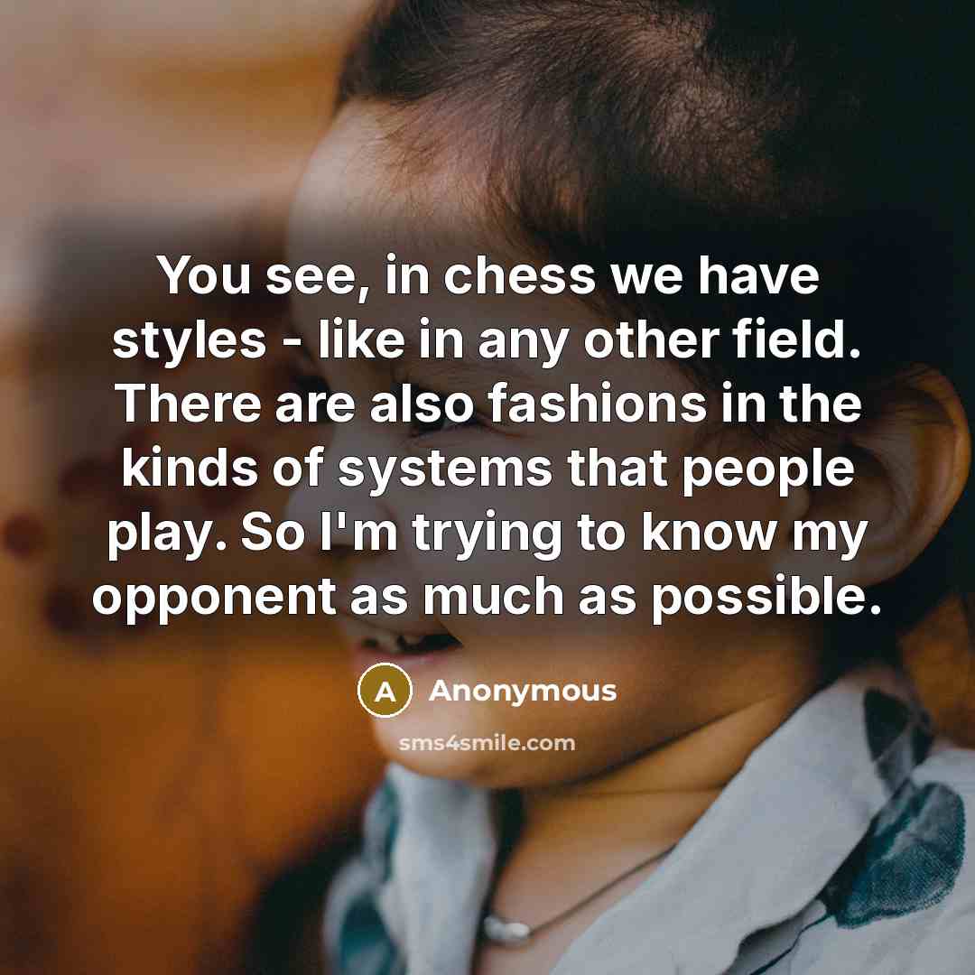 “You see, in chess we have styles - like in…” quote by Anonymous