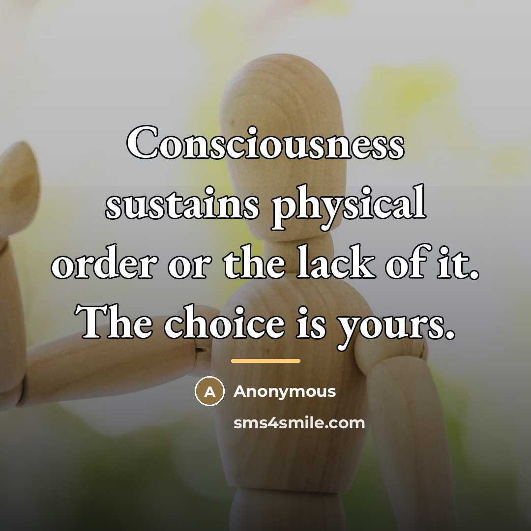 “Consciousness sustains physical order or the lack of it. The…” quote by Anonymous