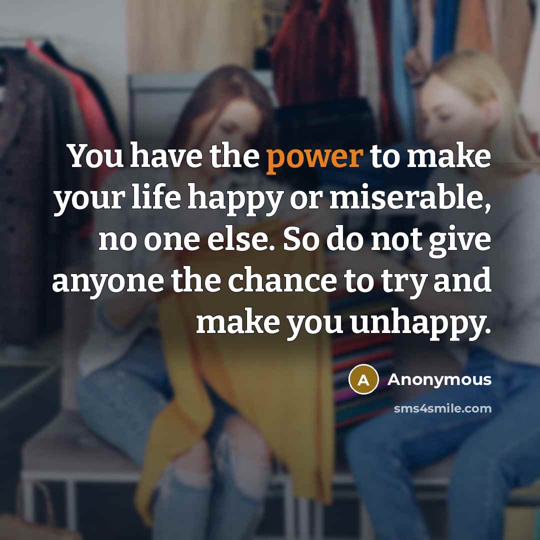 “You have the power to make your life happy or…” quote by Anonymous