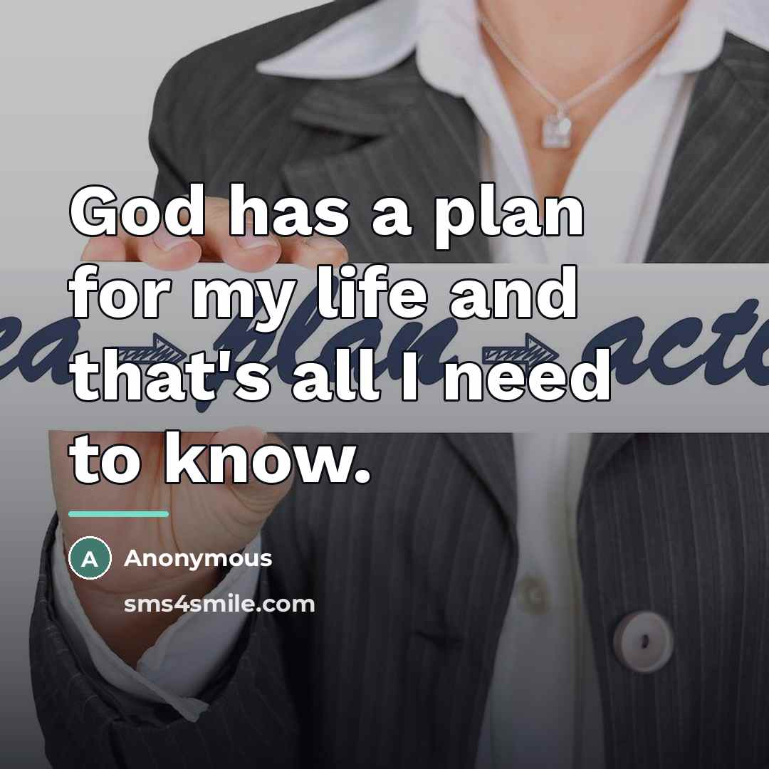 “God has a plan for my life and that's all…” quote by Anonymous