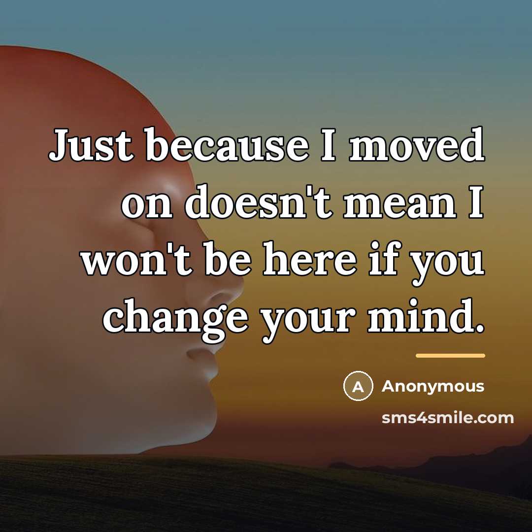 “Just because I moved on doesn't mean I won't be…” quote by Anonymous