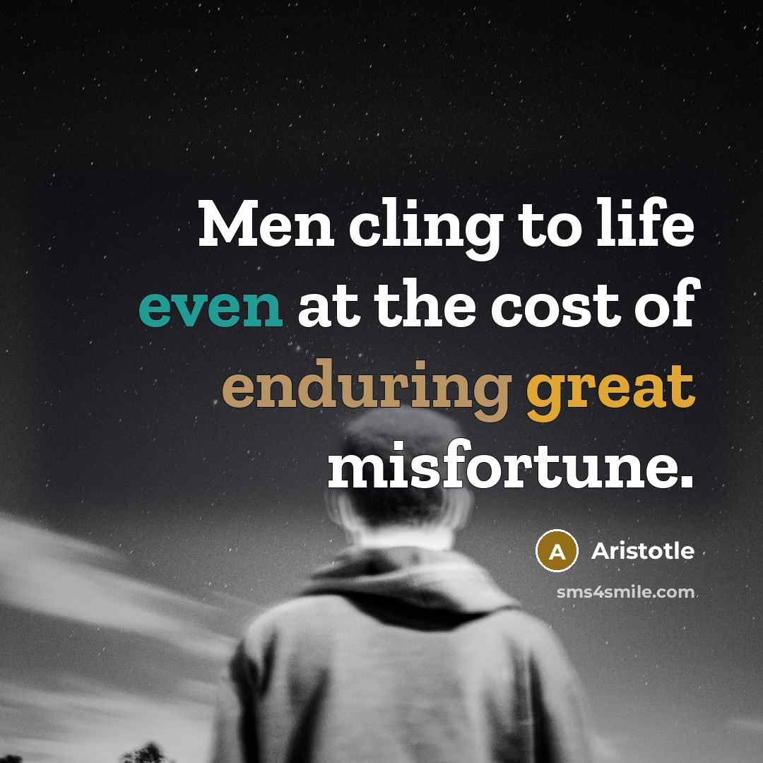 “Men cling to life even at the cost of enduring…” quote by Aristotle