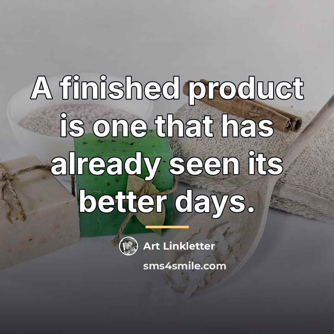 “A finished product is one that has already seen its…” quote by Art Linkletter