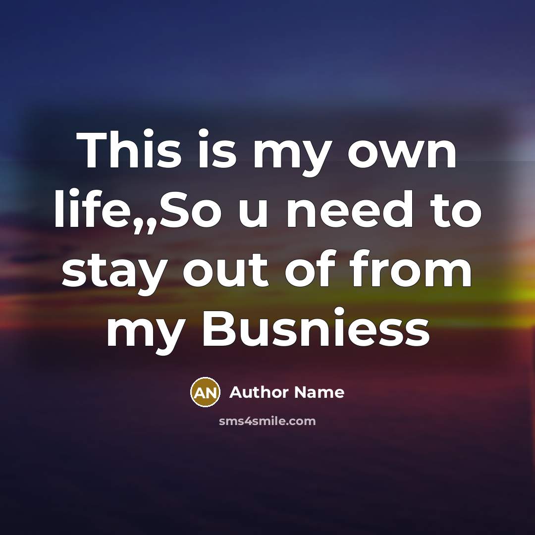 “This is my own life,,So u need to stay out…” quote by Author Name