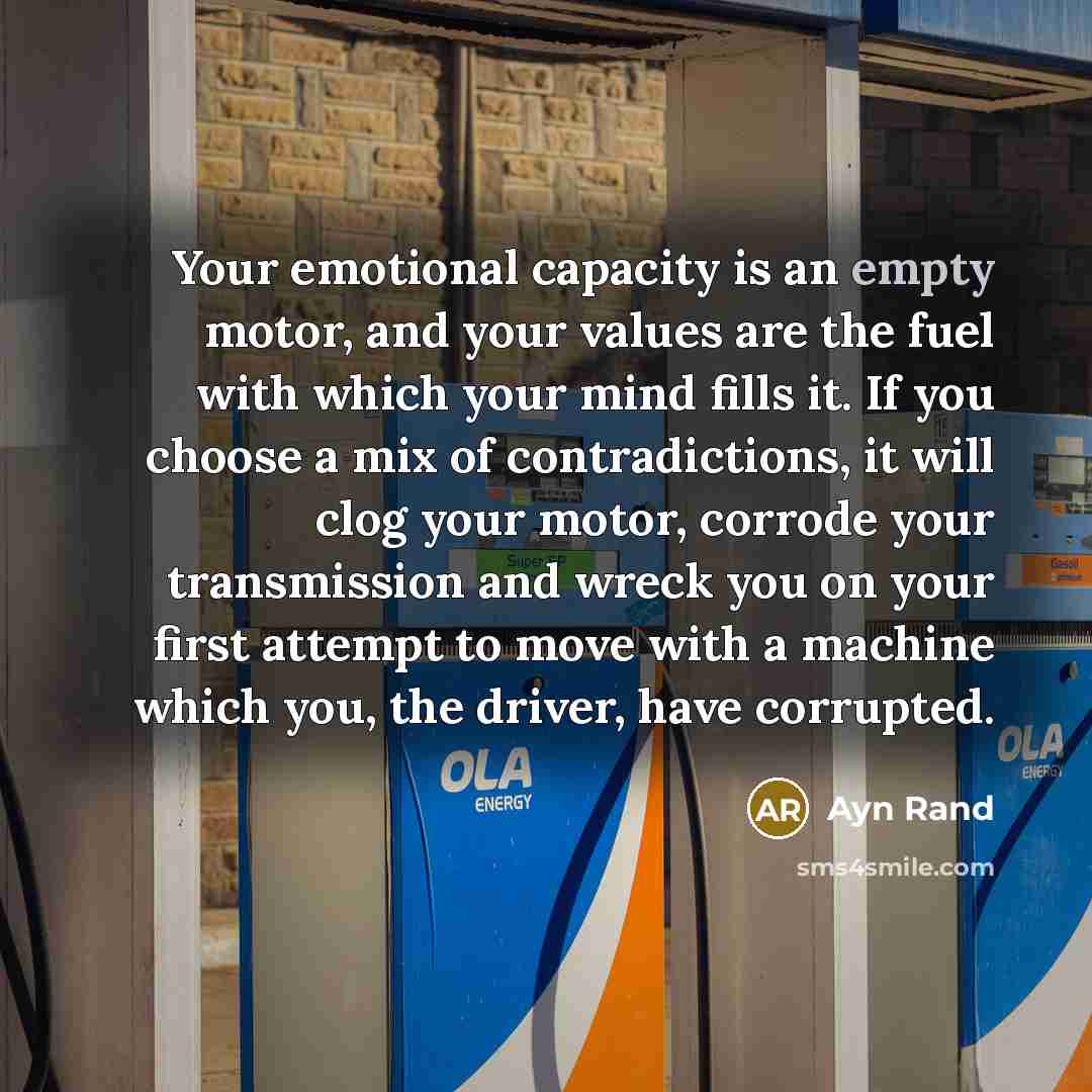 “Your emotional capacity is an empty motor, and your values…” quote by Ayn Rand