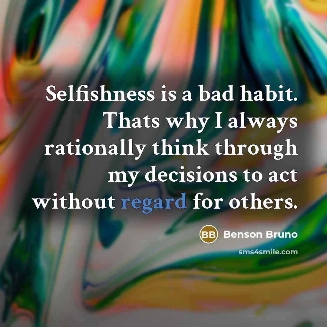 “Selfishness is a bad habit. Thats why I always rationally…” quote by Benson Bruno