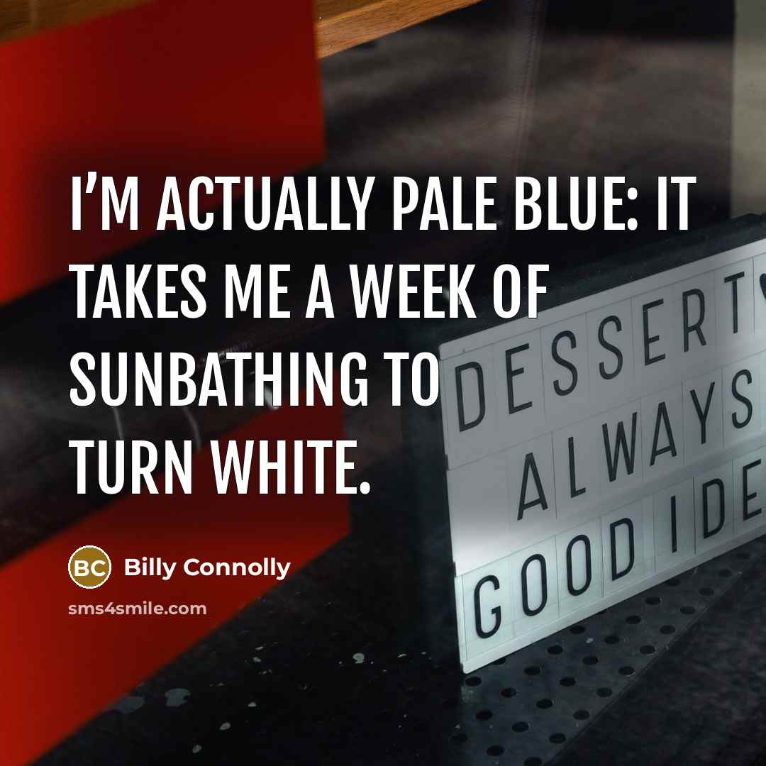 “I’m actually pale blue: it takes me a week of…” quote by Billy Connolly