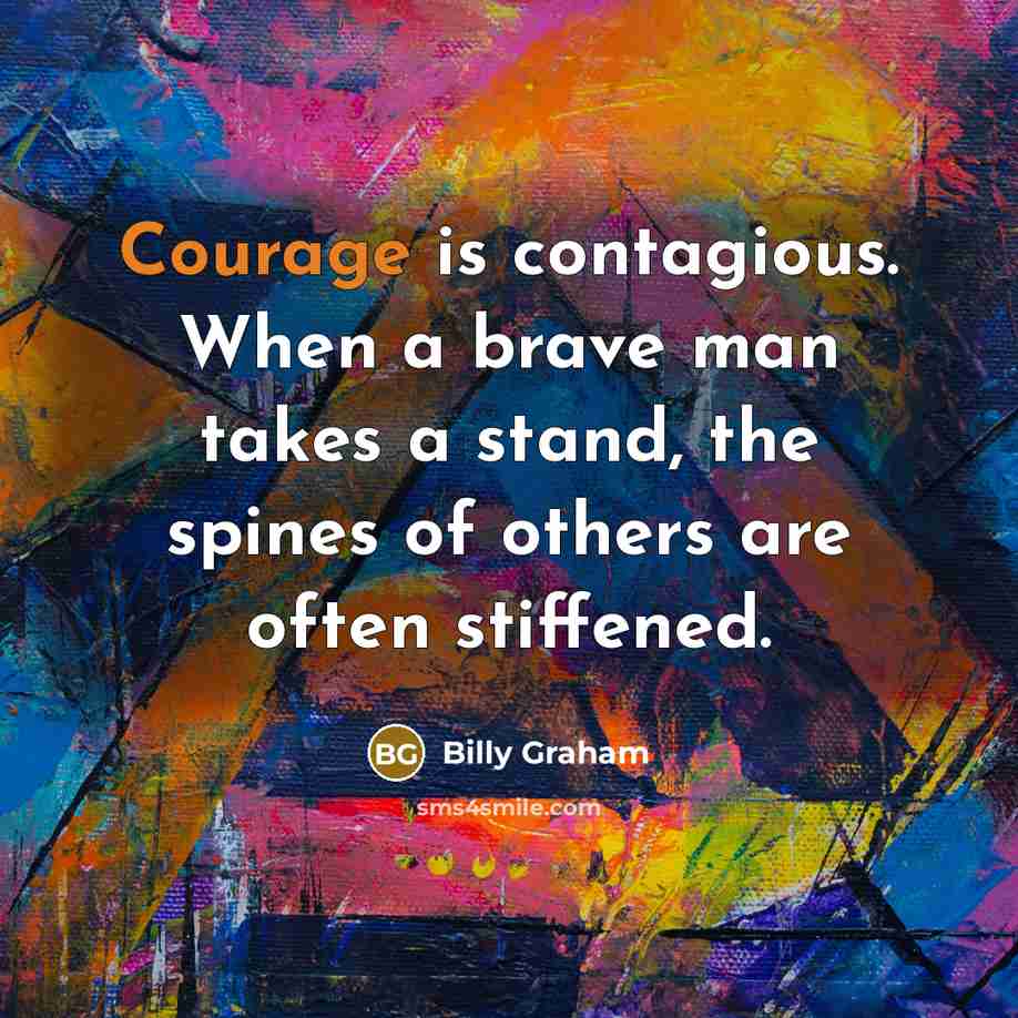 “Courage is contagious. When a brave man takes a stand,…” quote by Billy Graham