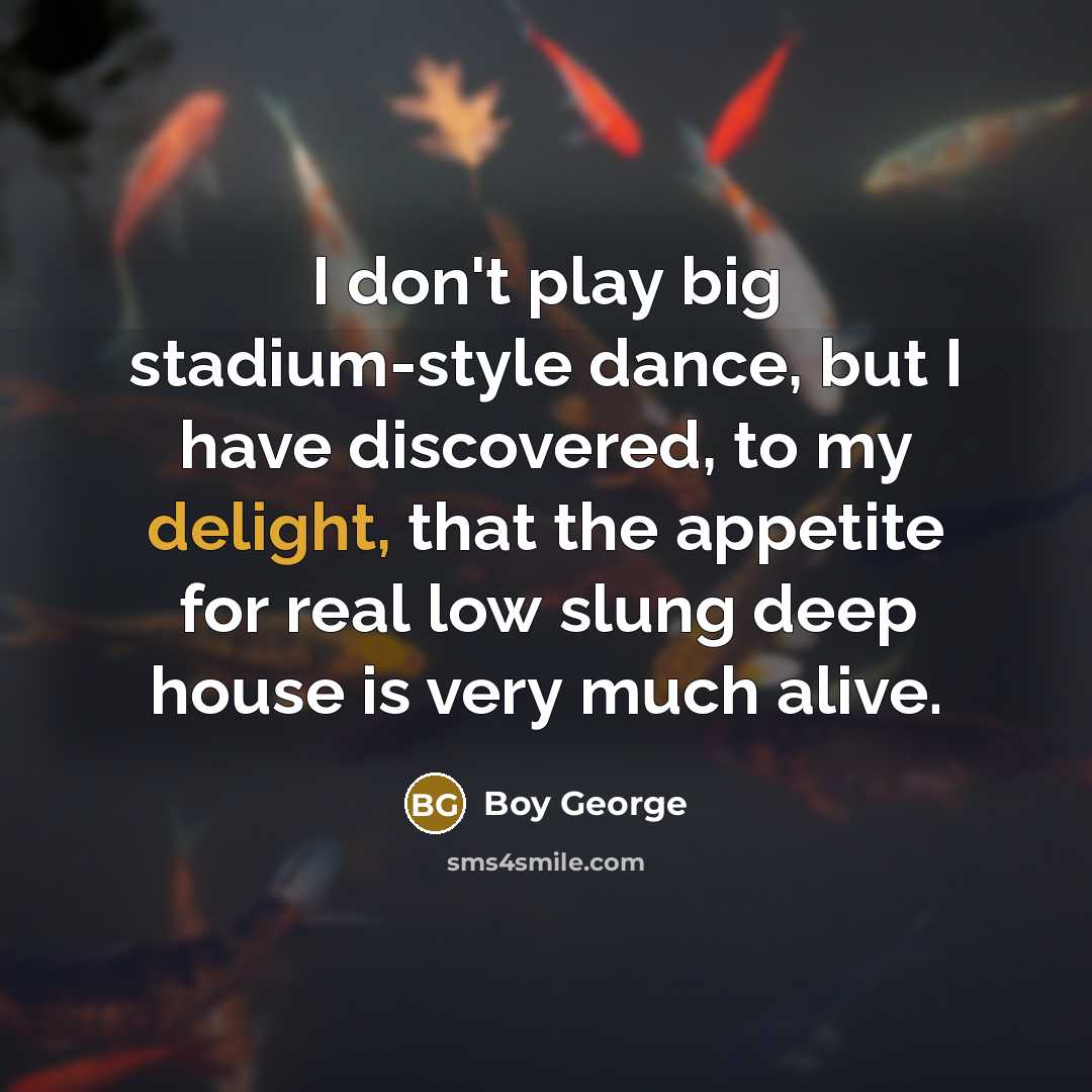“I don't play big stadium-style dance, but I have discovered,…” quote by Boy George