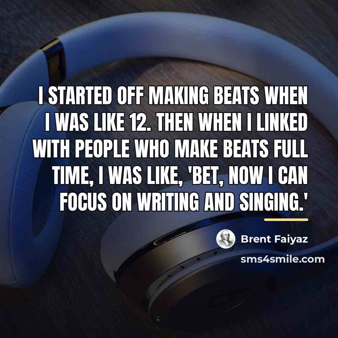 “I started off making beats when I was like 12.…” quote by Brent Faiyaz