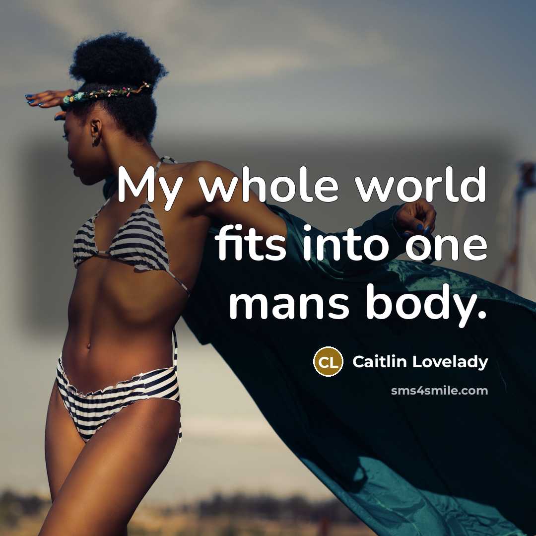 “My whole world fits into one mans body.” quote by Caitlin Lovelady