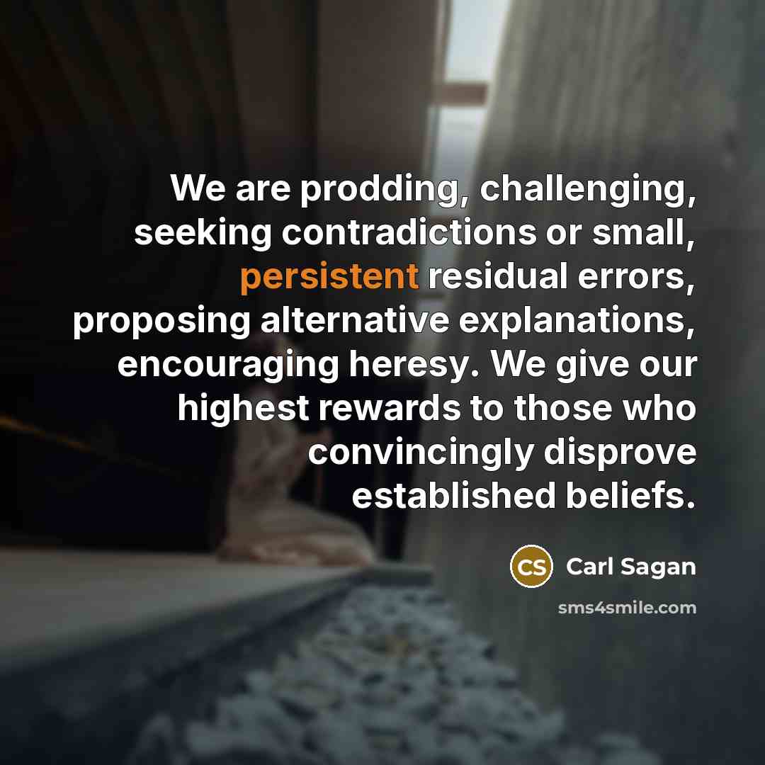 “We are prodding, challenging, seeking contradictions or small, persistent residual…” quote by Carl Sagan