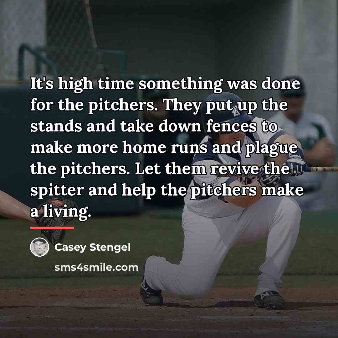 “It's high time something was done for the pitchers. They…” quote by Casey Stengel