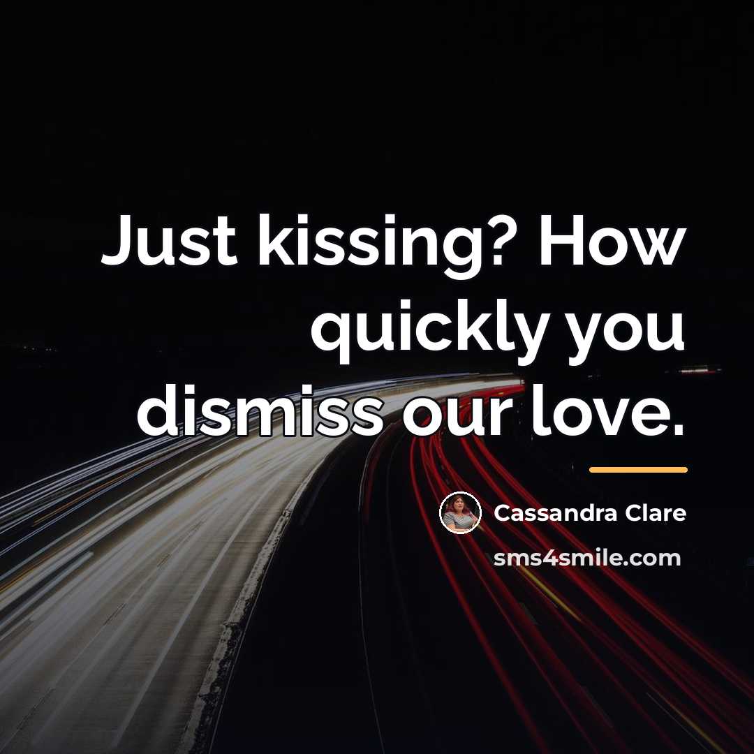 “Just kissing? How quickly you dismiss our love.…” quote by Cassandra Clare