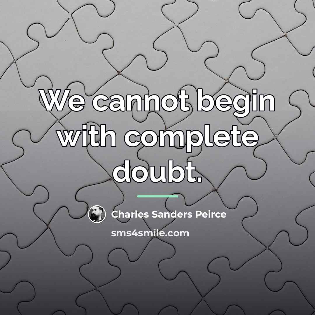 “We cannot begin with complete doubt.…” quote by Charles Sanders Peirce