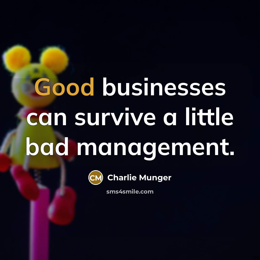 “Good businesses can survive a little bad management.…” quote by Charlie Munger