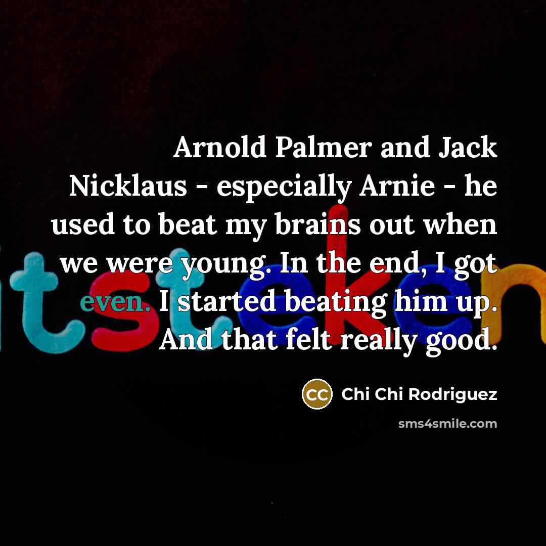 “Arnold Palmer and Jack Nicklaus - especially Arnie - he…” quote by Chi Chi Rodriguez