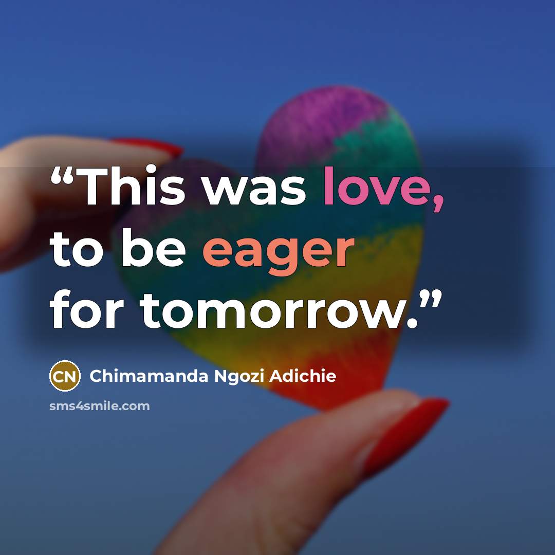 “This was love, to be eager for tomorrow.” quote by Chimamanda Ngozi Adichie