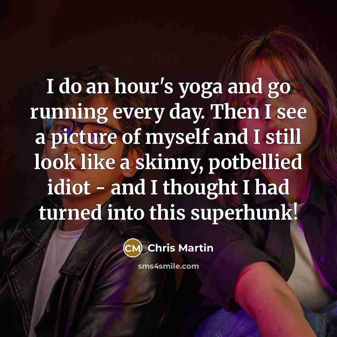 “I do an hour's yoga and go running every day.…” quote by Chris Martin