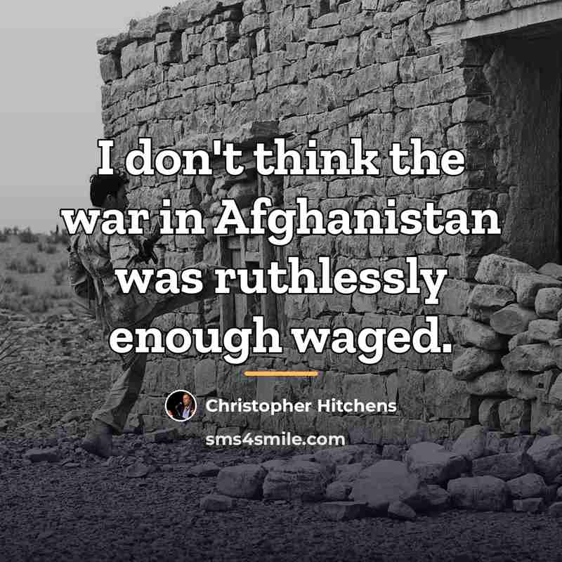 “I don't think the war in Afghanistan was ruthlessly enough…” quote by Christopher Hitchens
