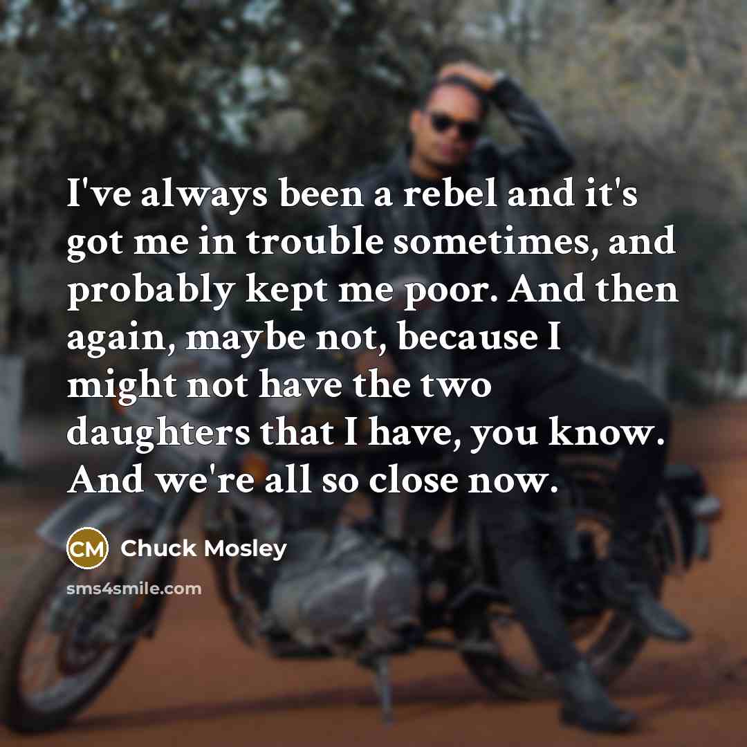 “I've always been a rebel and it's got me in…” quote by Chuck Mosley