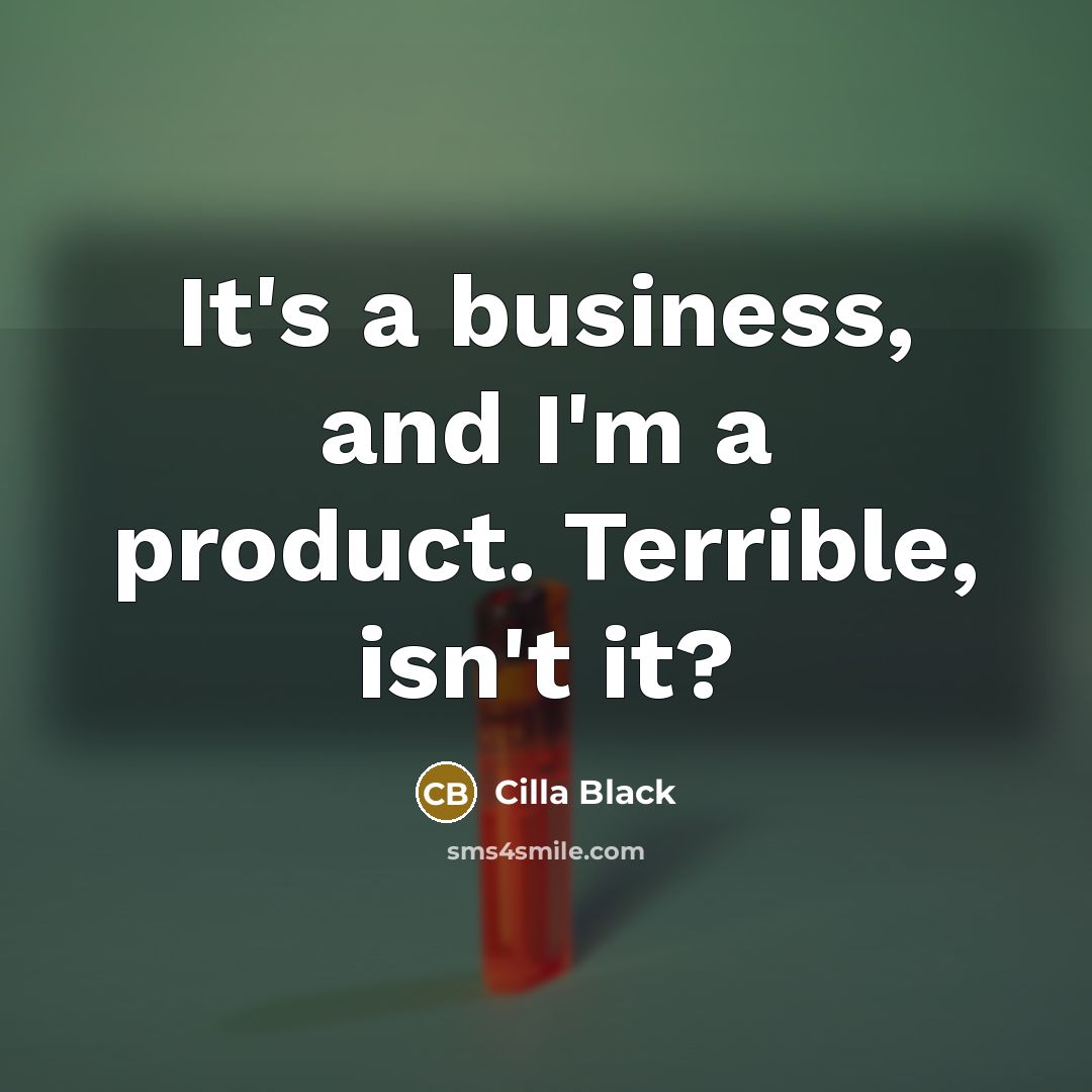 “It's a business, and I'm a product. Terrible, isn't it?…” quote by Cilla Black
