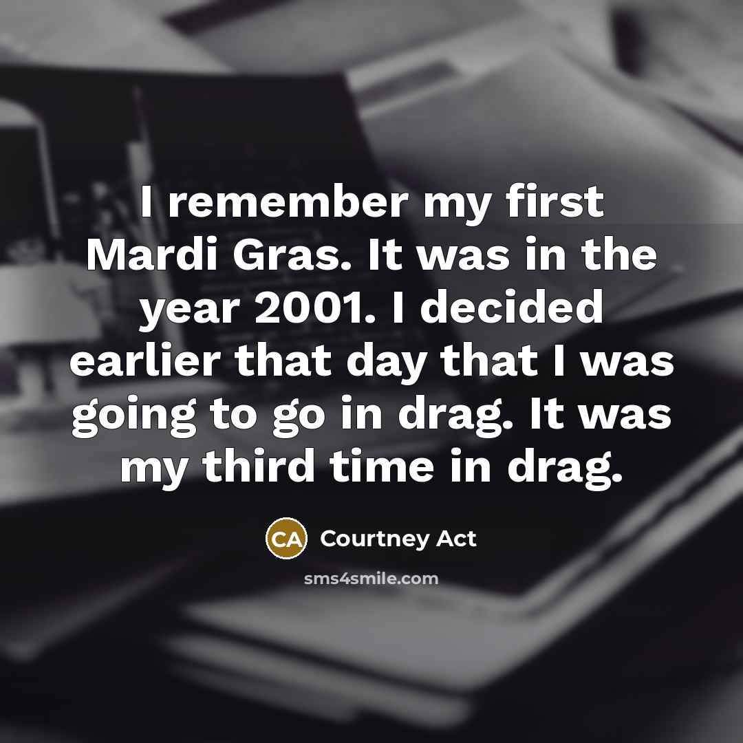 “I remember my first Mardi Gras. It was in the…” quote by Courtney Act
