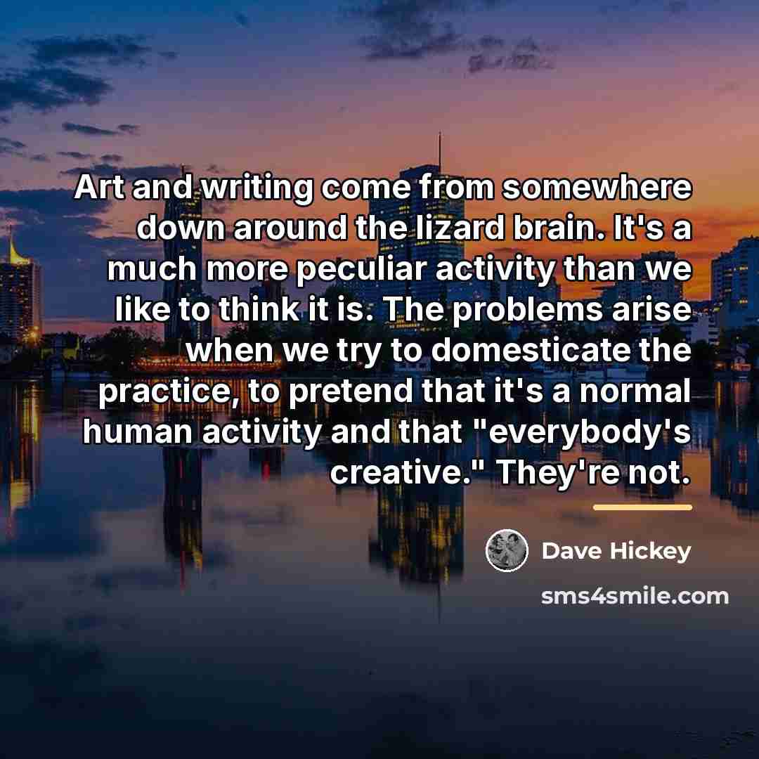 “Art and writing come from somewhere down around the lizard…” quote by Dave Hickey