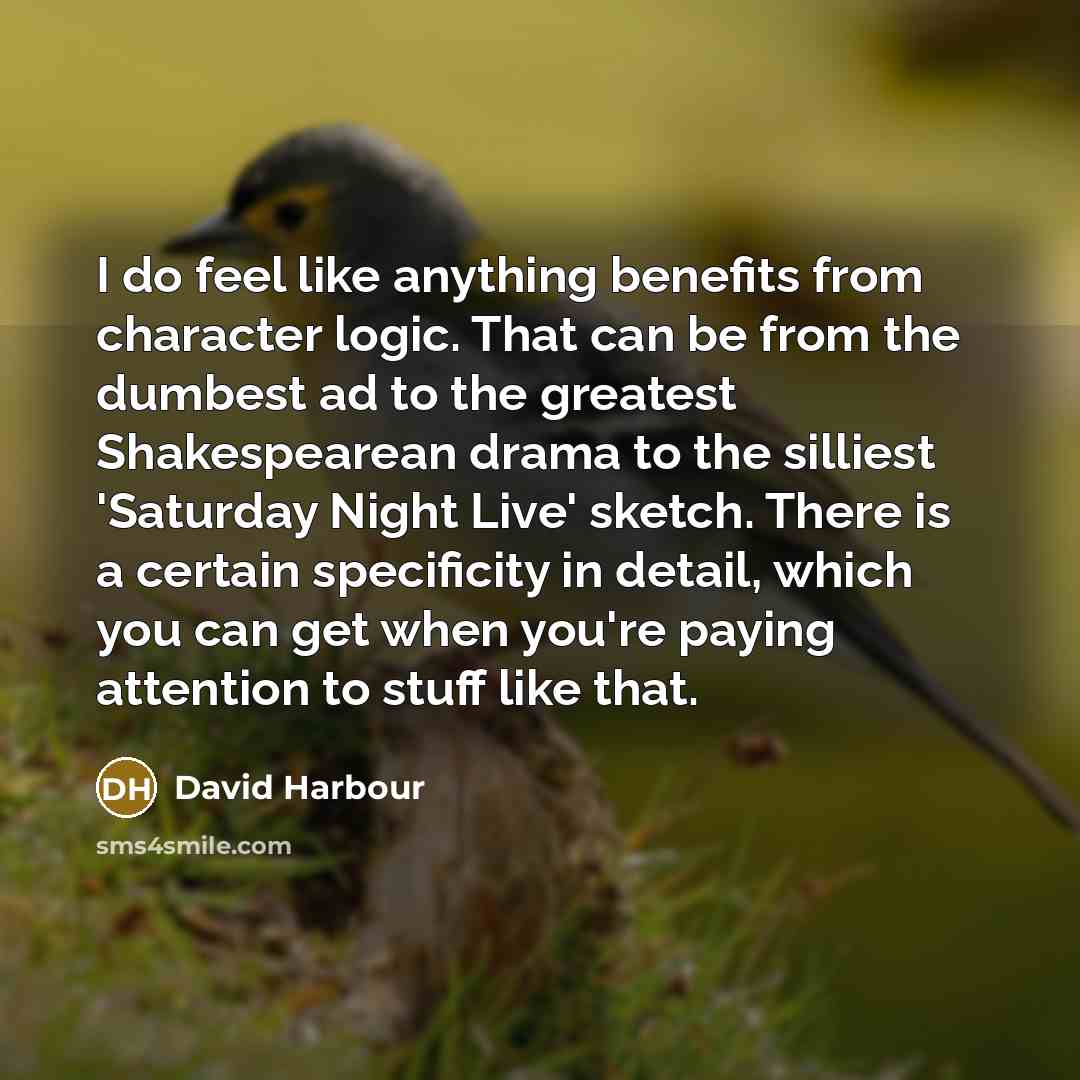 “I do feel like anything benefits from character logic. That…” quote by David Harbour
