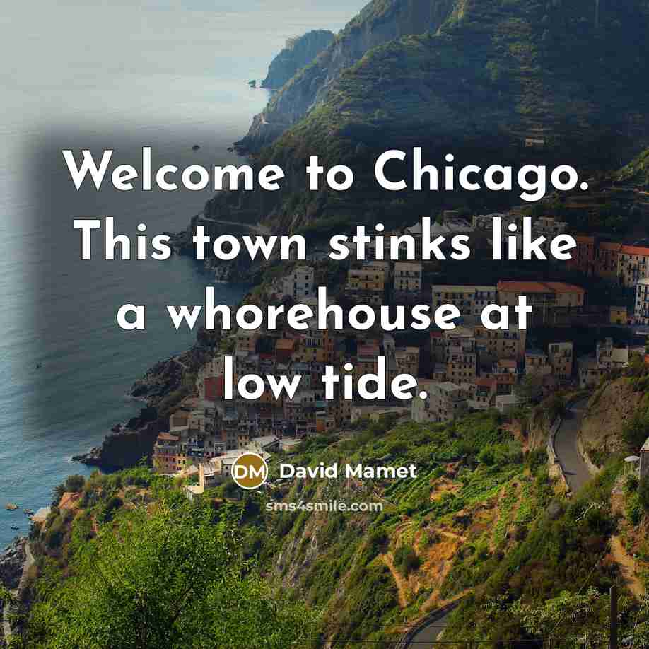 “Welcome to Chicago. This town stinks like a whorehouse at…” quote by David Mamet