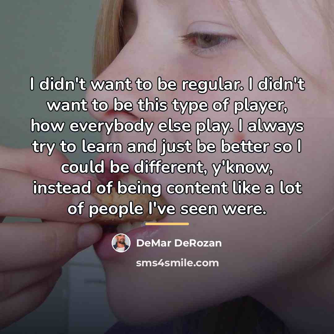 “I didn't want to be regular. I didn't want to…” quote by DeMar DeRozan