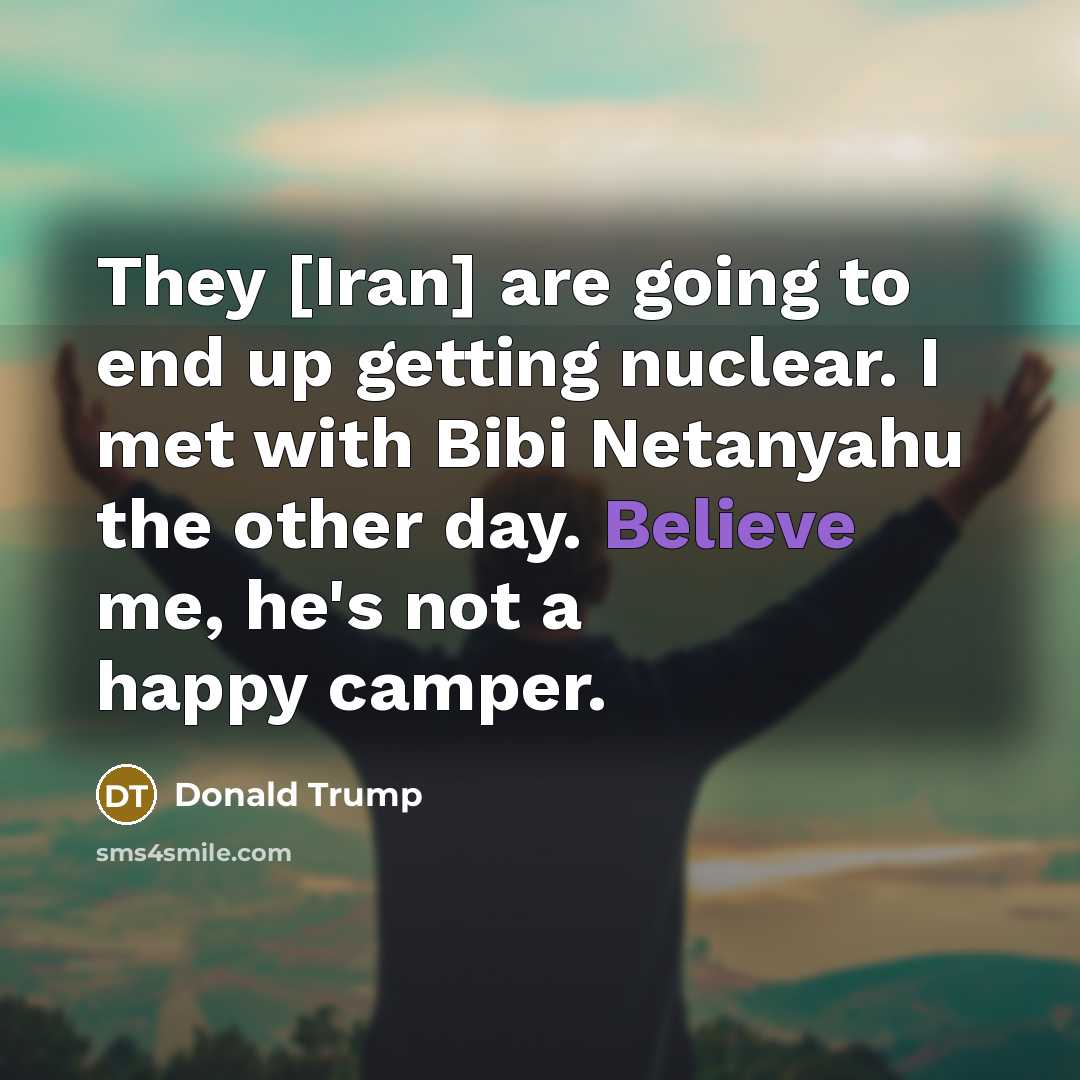 “They [Iran] are going to end up getting nuclear. I…” quote by Donald Trump