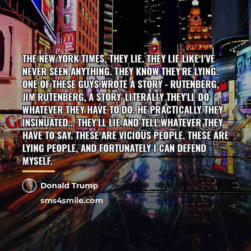 “The New York Times, they lie. They lie like I've…” quote by Donald Trump