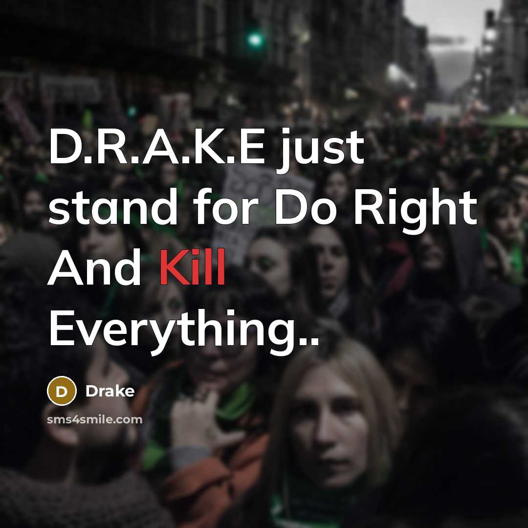 “D.R.A.K.E just stand for Do Right And Kill Everything..” quote by DRAKE