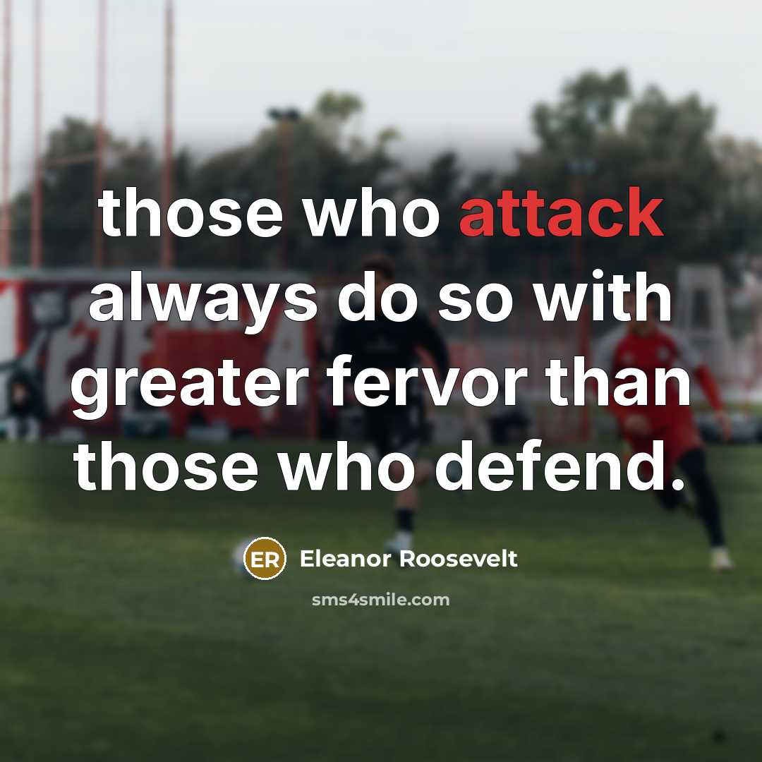 “those who attack always do so with greater fervor than…” quote by Eleanor Roosevelt