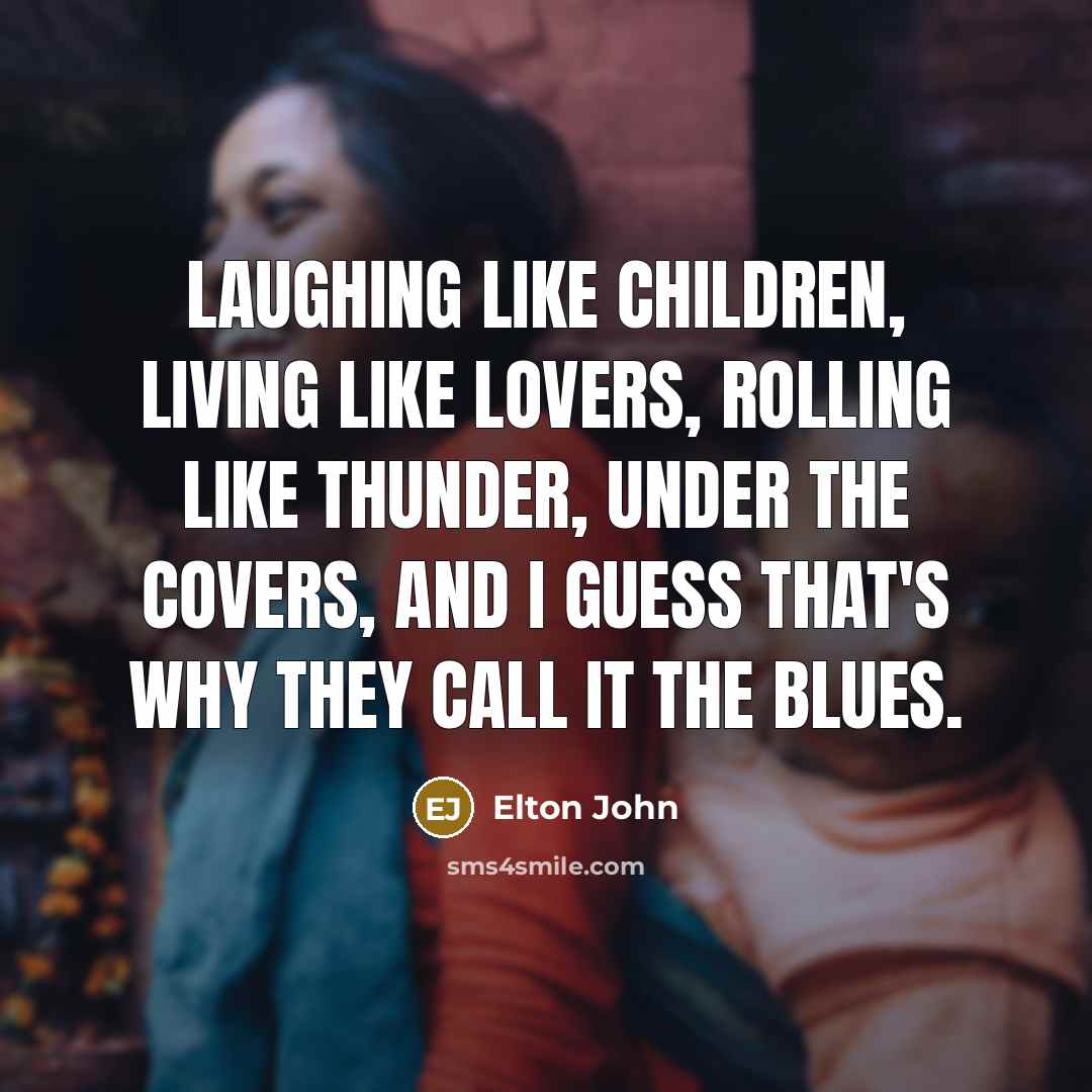 “Laughing like children, living like lovers, rolling like thunder, under…” quote by Elton John