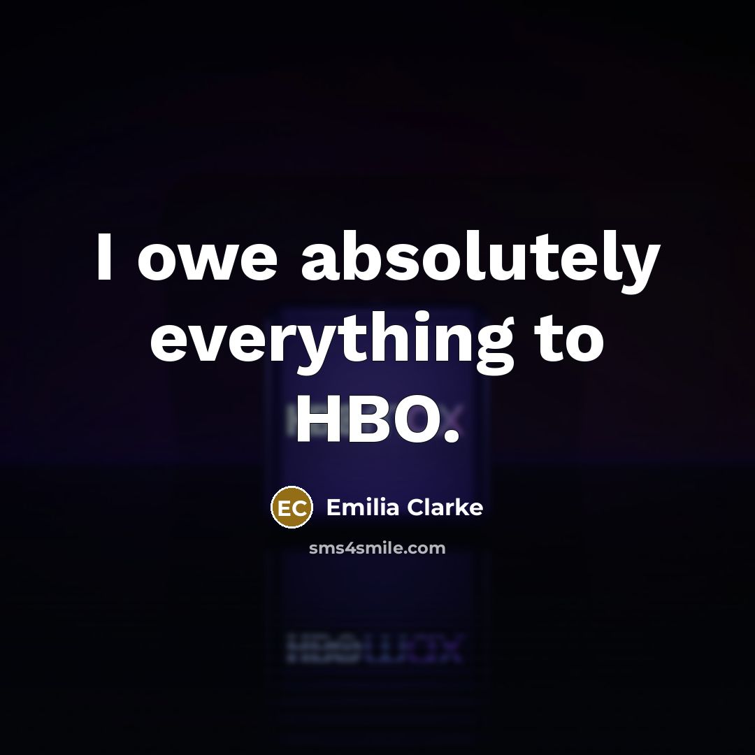 “I owe absolutely everything to HBO.…” quote by Emilia Clarke