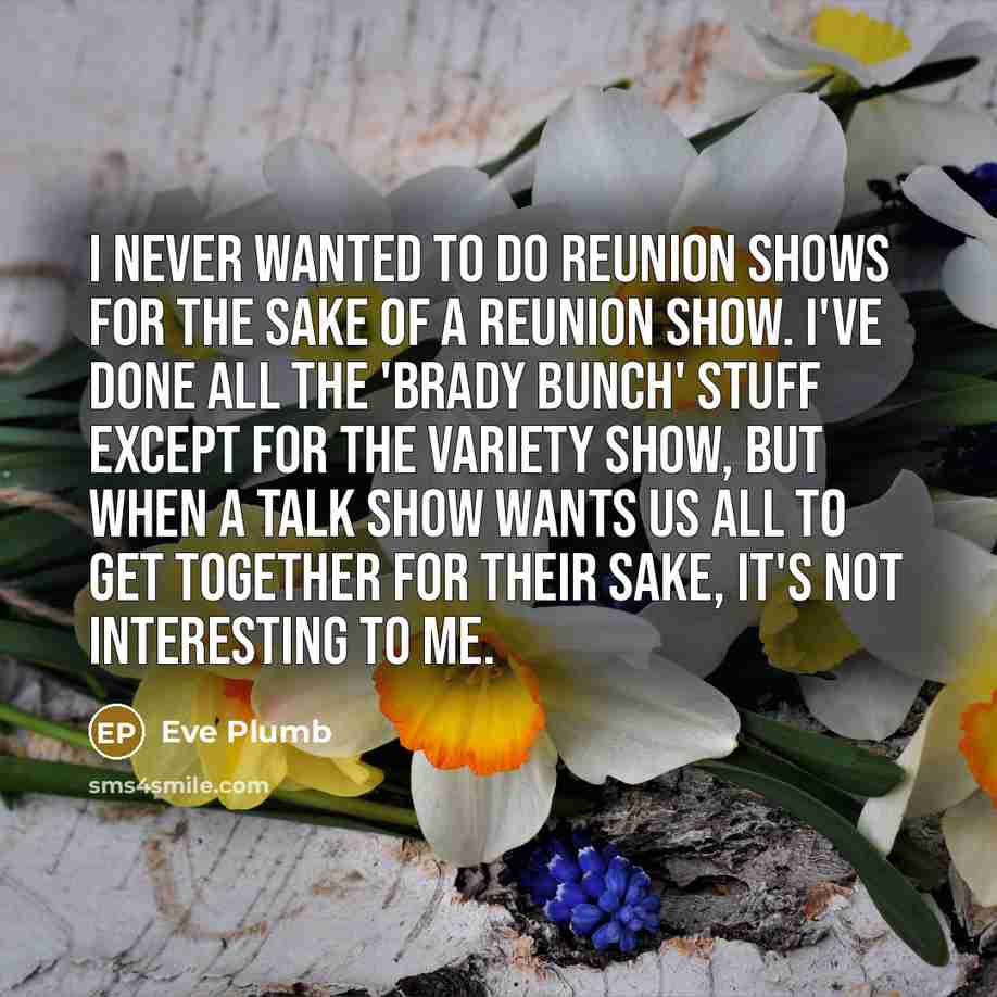 “I never wanted to do reunion shows for the sake…” quote by Eve Plumb