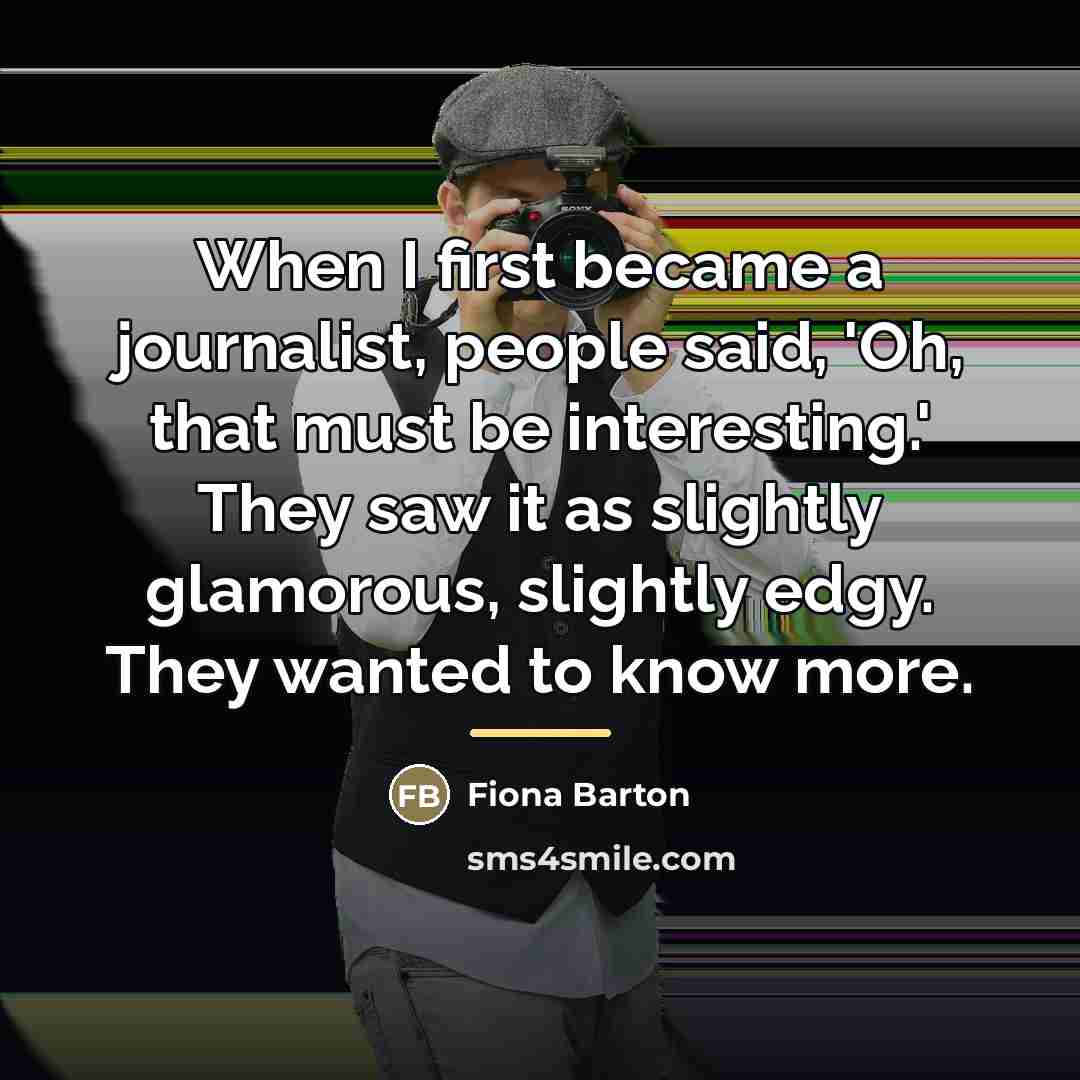 “When I first became a journalist, people said, 'Oh, that…” quote by Fiona Barton
