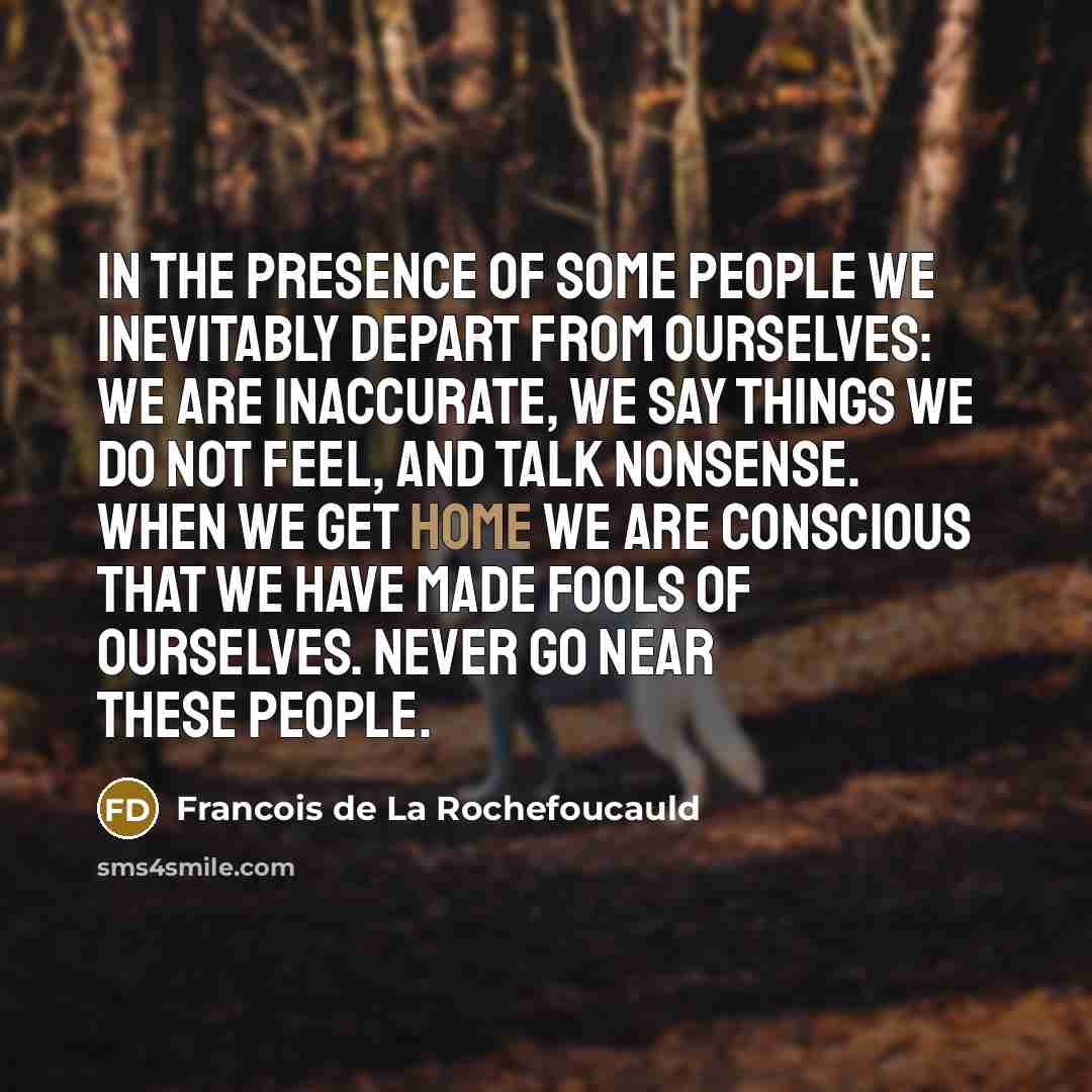 “In the presence of some people we inevitably depart From…” quote by Francois de La Rochefoucauld
