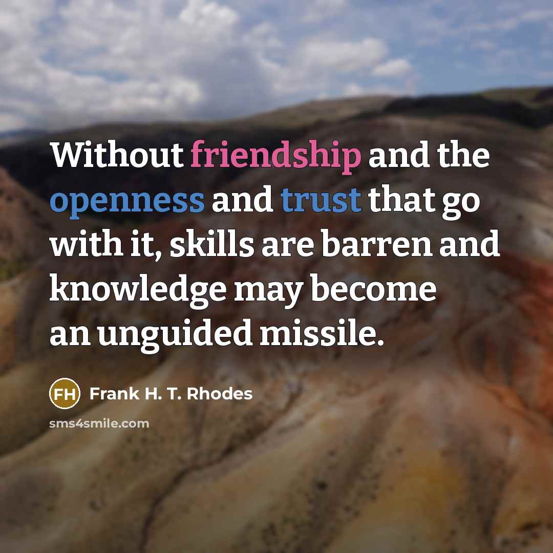 “Without friendship and the openness and trust that go with…” quote by Frank H. T. Rhodes