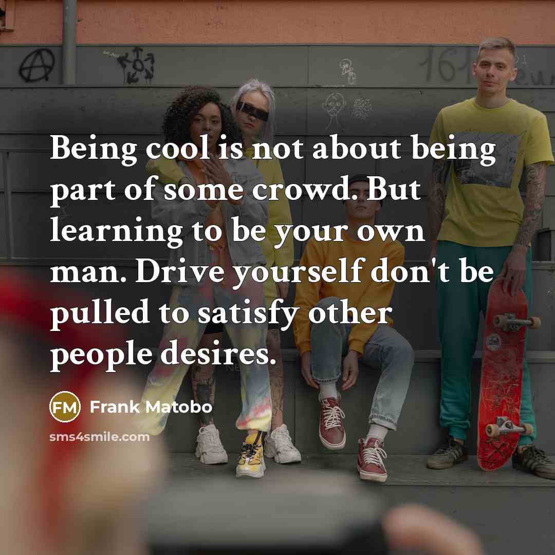“Being cool is not about being part of some crowd.…” quote by Frank Matobo