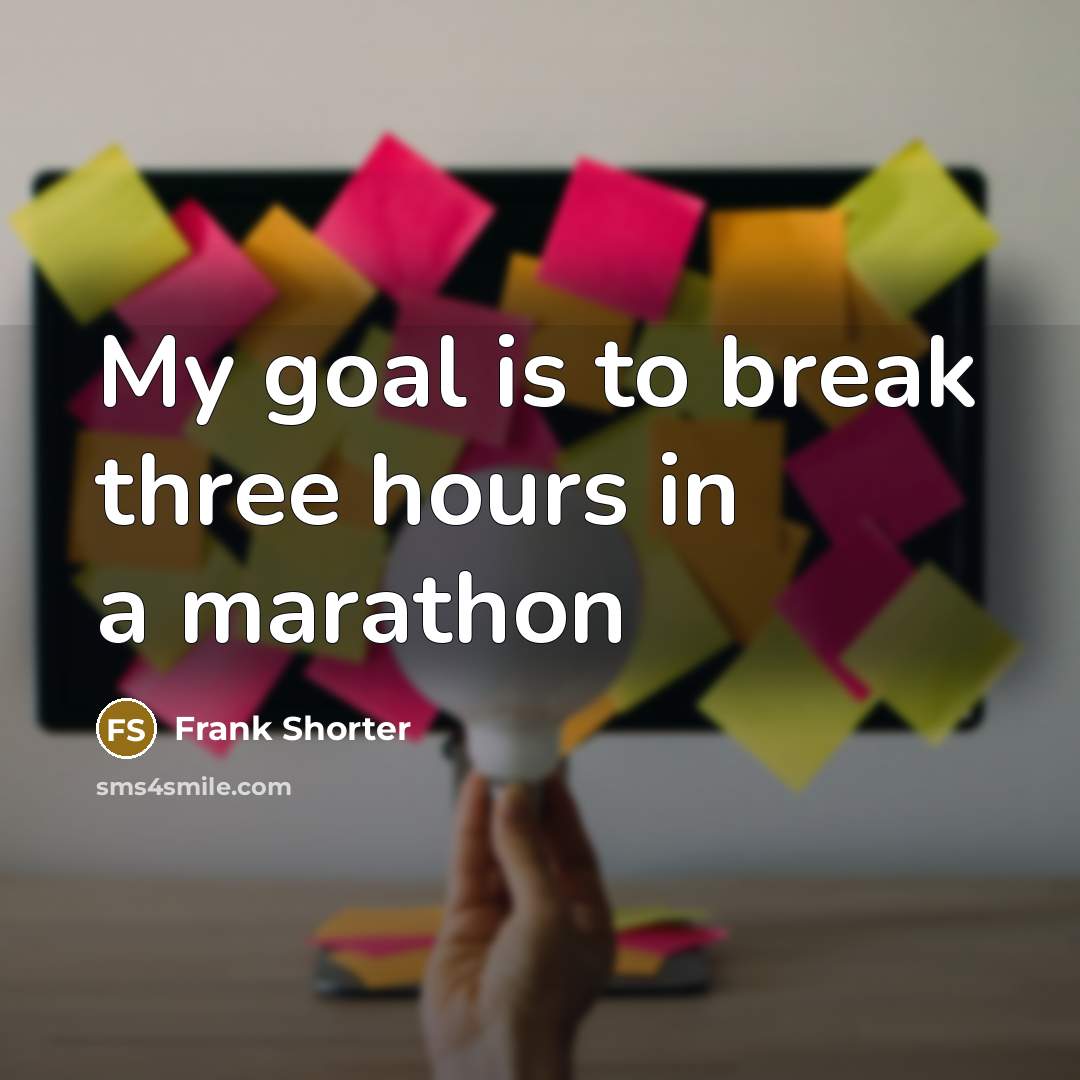 “My goal is to break three hours in a marathon…” quote by Frank Shorter