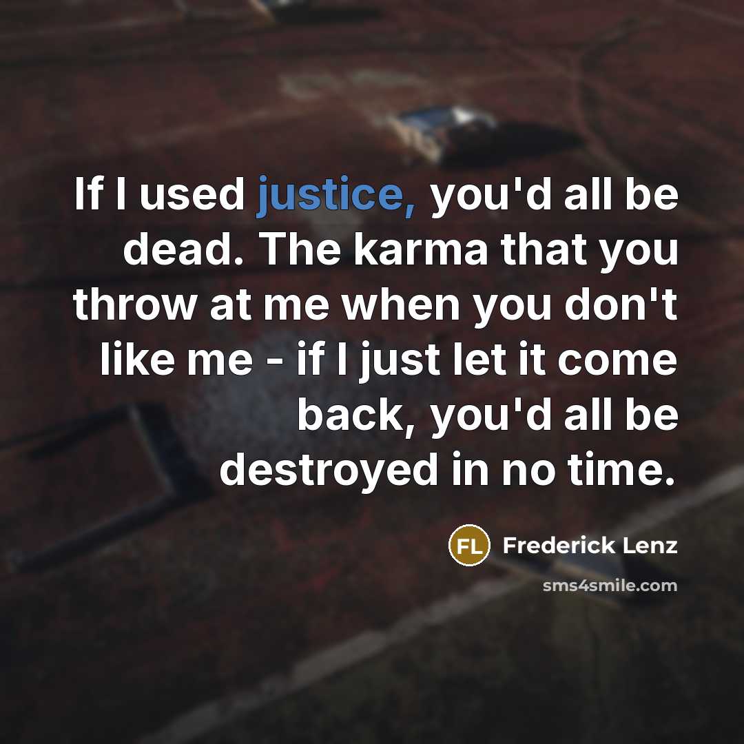 “If I used justice, you'd all be dead. The karma…” quote by Frederick Lenz
